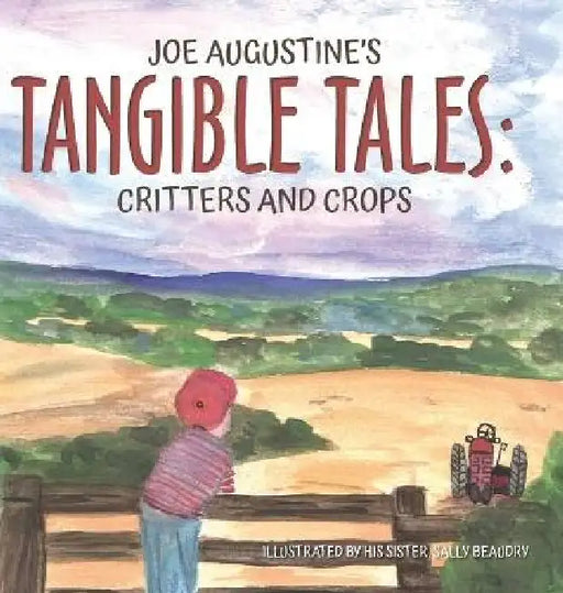 Joe Augustine's Tangible Tales: Critters and Crops by Joe Augustine, Sally Beaudry