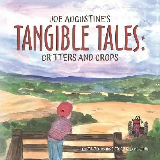 Joe Augustine's Tangible Tales: Critters and Crops by Joe Augustine, Sally Beaudry