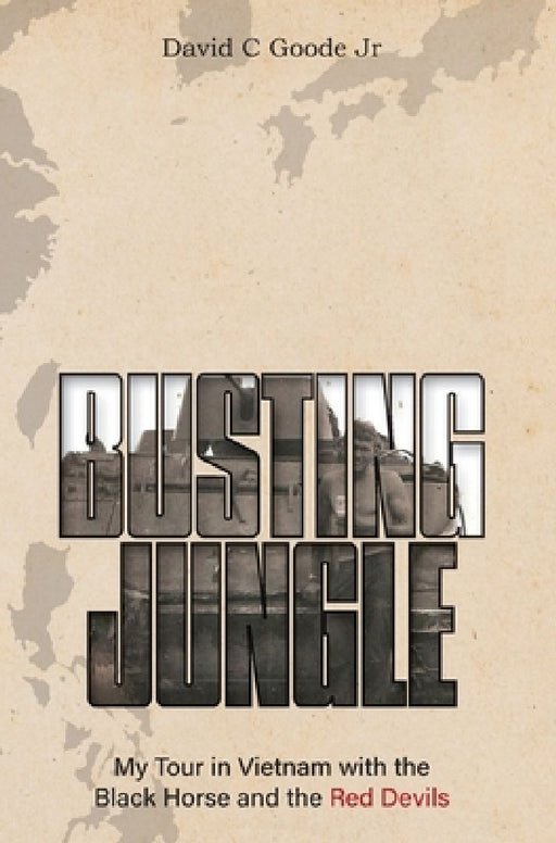 Busting Jungle: My Tour in Vietnam with the Black Horse and the Red Devils by David C., Jr. Goode