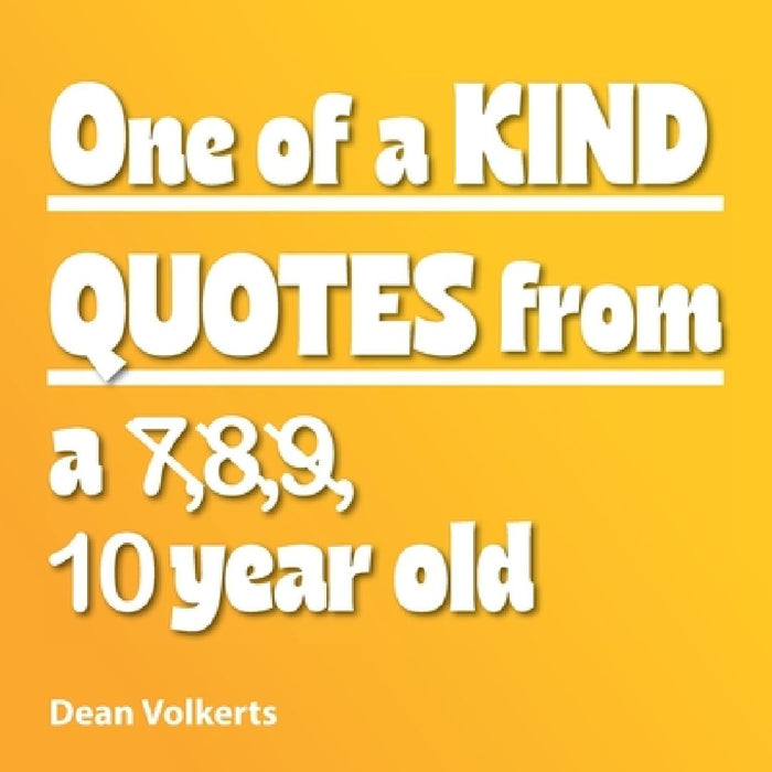 One of Kind Quotes from a 7,8,9, 10 year old by Dean Volkerts