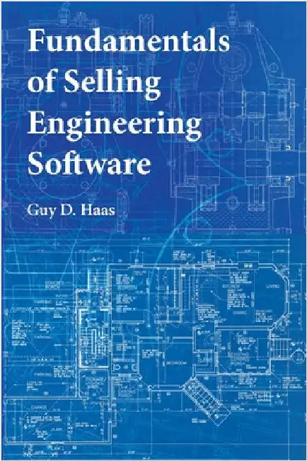 Fundamentals of Selling Engineering Software by Guy D. Haas