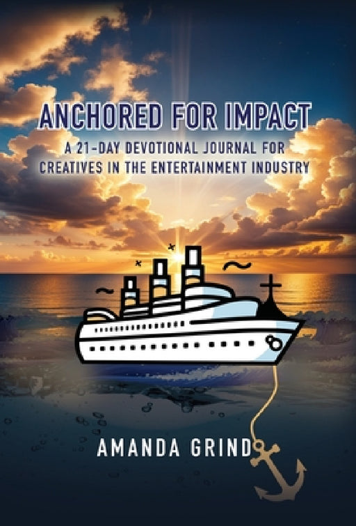 Anchored for Impact: A 21-Day Devotional Journal for Creatives in the Entertainment Industry by Amanda Grind