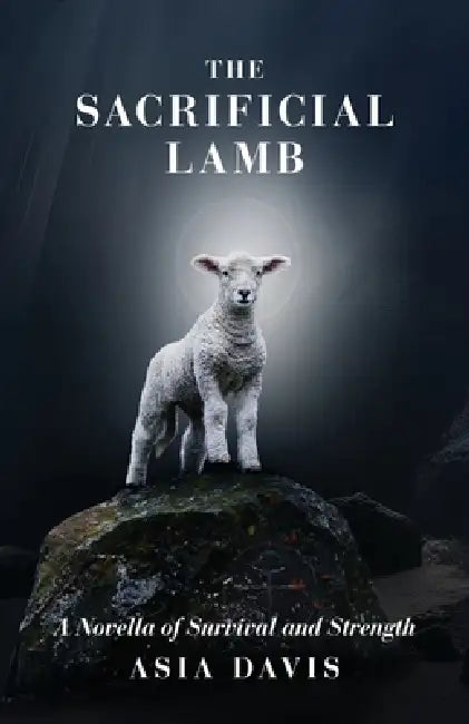 The Sacrificial Lamb: A Novella of Survival and Strength by Asia Davis