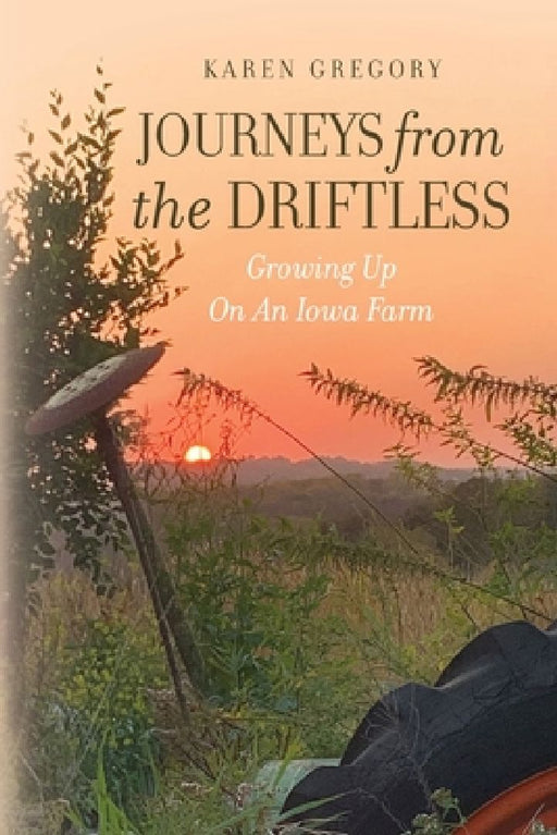 Journeys from the Driftless: Growing Up on an Iowa Farm by Karen Gregory