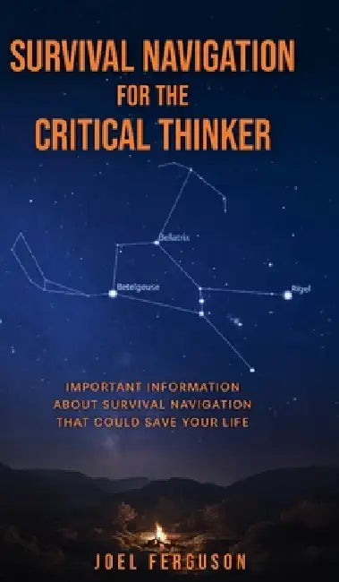 Survival Navigation for the Critical Thinker: Important information about survival navigation that could save your life by Joel Ferguson