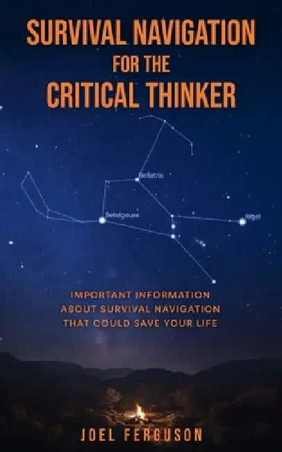Survival Navigation for the Critical Thinker: Important information about survival navigation that could save your life by Joel Ferguson