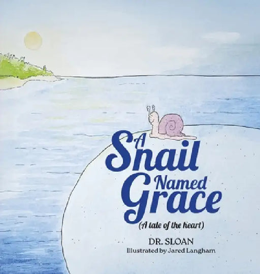 A Snail Named Grace: (A tale of the heart) by Dr Sloan