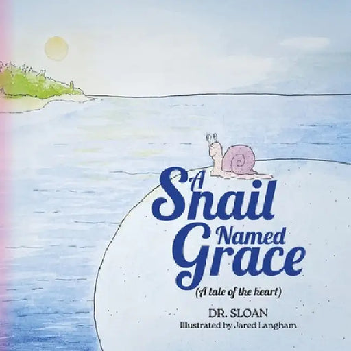A Snail Named Grace: (A tale of the heart) by Dr Sloan