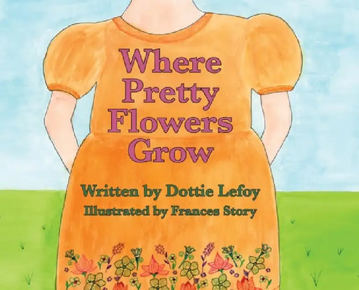 Where Pretty Flowers Grow by Dottie Lefoy, Frances Story