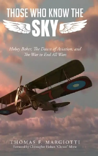 Those Who Know The Sky: Hobey Baker, The Dawn of Aviation, and The War to End All Wars by Thomas F. Margiotti