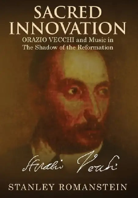 Sacred Innovation: Orazio Vecchi and Music in the Shadow of the Reformation by Stanley Romanstein
