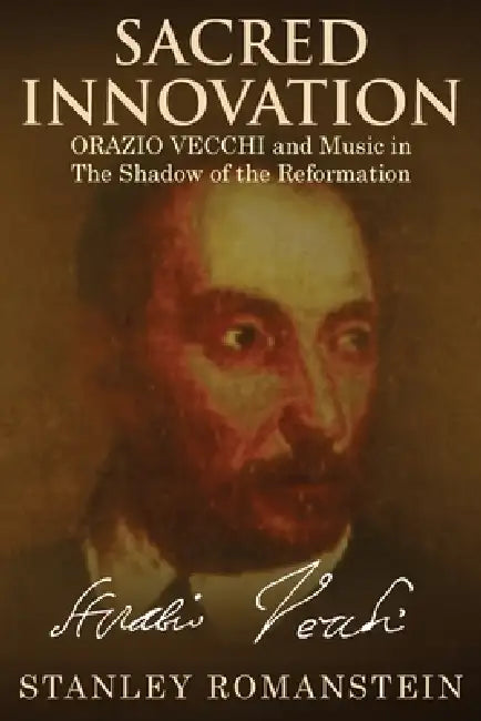 Sacred Innovation: Orazio Vecchi and Music in the Shadow of the Reformation by Stanley Romanstein