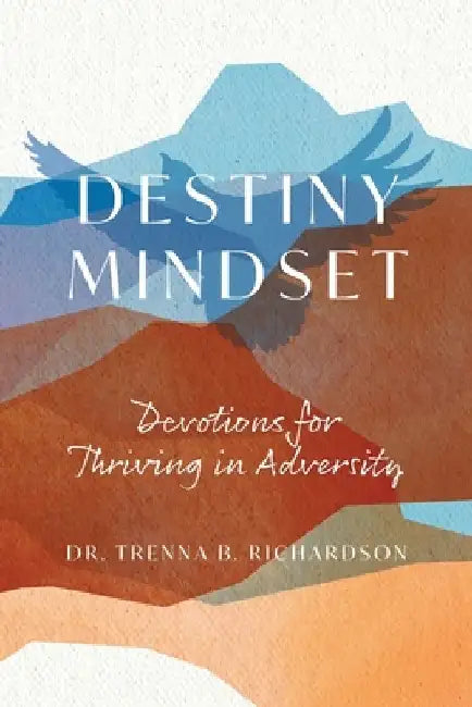 Destiny Mindset: Devotions for Thriving in Adversity by Trenna B. Richardson