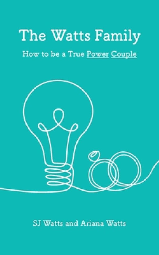The Watts Family: How to be a True Power Couple by Sj Watts