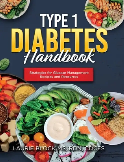 Type 1 Diabetes Handbook: Strategies for Glucose Management Recipes and Resources by Laurie Block Rdn Cdces