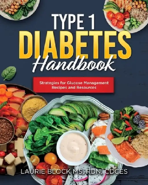 Type 1 Diabetes Handbook: Strategies for Glucose Management Recipes and Resources by Laurie Block Rdn Cdces