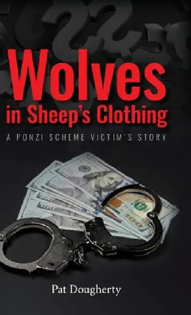 Wolves in Sheep's Clothing: A Ponzi Scheme Victim's Story by Pat Dougherty