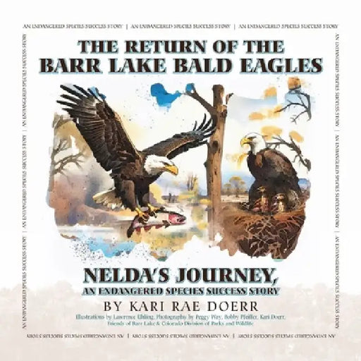 The Return of the Barr Lake Bald Eagles - Nelda's Journey, An Endangered Species Success Story by Kari Rae Doerr