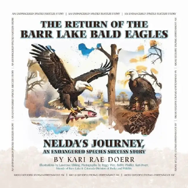 The Return of the Barr Lake Bald Eagles - Nelda's Journey, An Endangered Species Success Story by Kari Rae Doerr