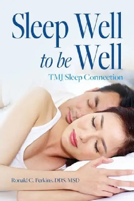 Sleep Well to be Well: TMJ/Sleep Connection by Msd Ronald C. Perkins