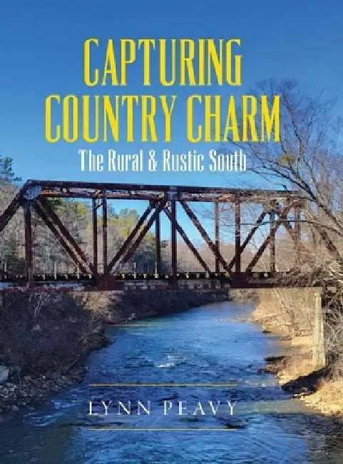 Capturing Country Charm: The Rural & Rustic South by Lynn Peavy