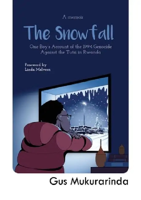 The Snowfall: One Boy's Account of the 1994 Genocide Against the Tutsi in Rwanda by Gus Mukurarinda
