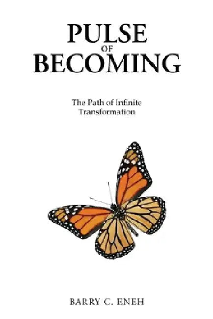 Pulse of Becoming: The Path of Infinite Transformation by Barry C. Eneh