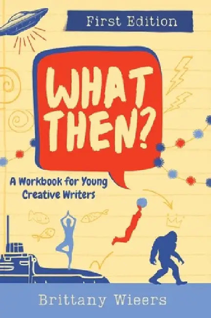What Then?: A Workbook for Young Creative Writers by Brittany Wieers