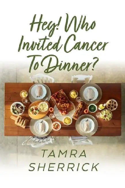 Hey! Who Invited Cancer to Dinner? by Tamra Sherrick