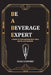Be a Beverage Expert: A Guide to Understanding Wine, Beer, Spirits, and Cocktails by Sean Ludford