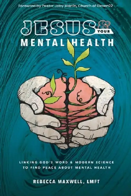 Jesus & Your Mental Health: Linking God's Word and Modern Science to Find Peace about Mental Health by Rebecca Maxwell Lmft