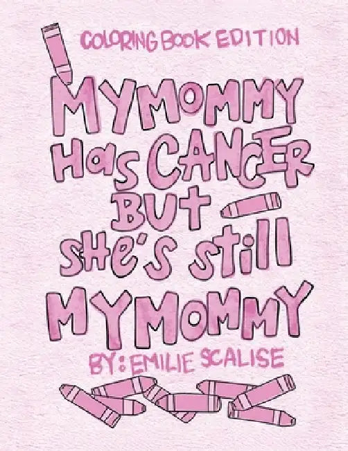 My Mommy Has Cancer But She's Still My Mommy: Coloring Book Edition by Emilie Scalise
