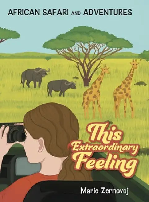 This Extraordinary Feeling: African Safari and Adventures by Marie Zernovoj