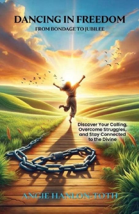 Dancing in Freedom: From Bondage to Jubilee by Angie Hanlon-Toth