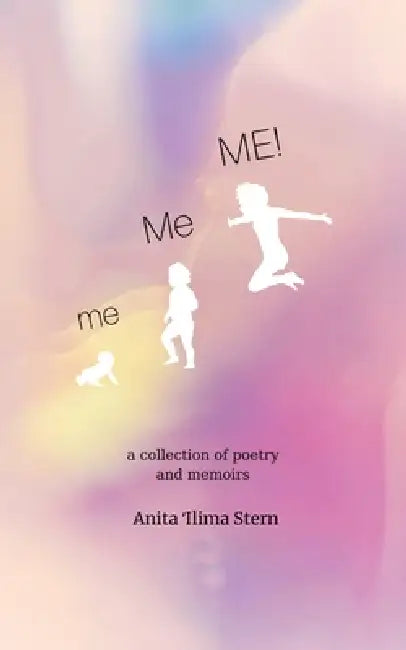 me, Me, ME!: a collection of poetry and memoirs by Anita 'Ilima Stern