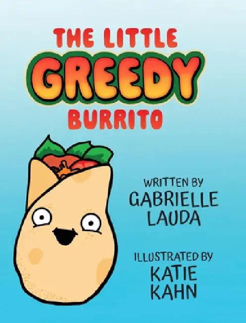 The Little Greedy Burrito: Illustrated by Katie Kahn by Gabrielle Lauda