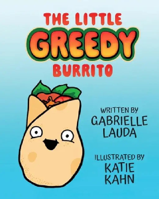 The Little Greedy Burrito: Illustrated by Katie Kahn by Gabrielle Lauda