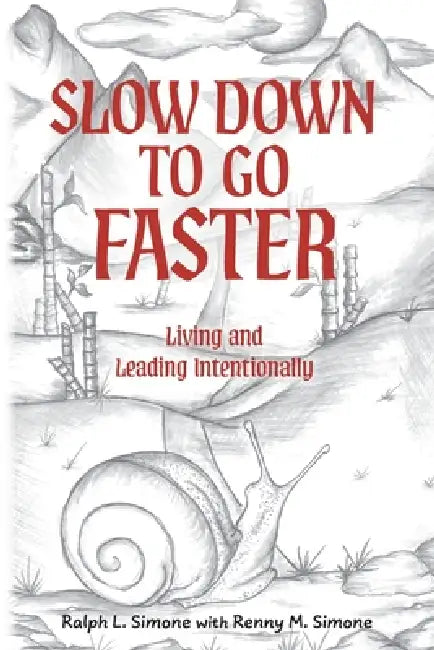 Slow Down to Go Faster: Living and Leading Intentionally by Ralph L. Simone, Renny M. Simone
