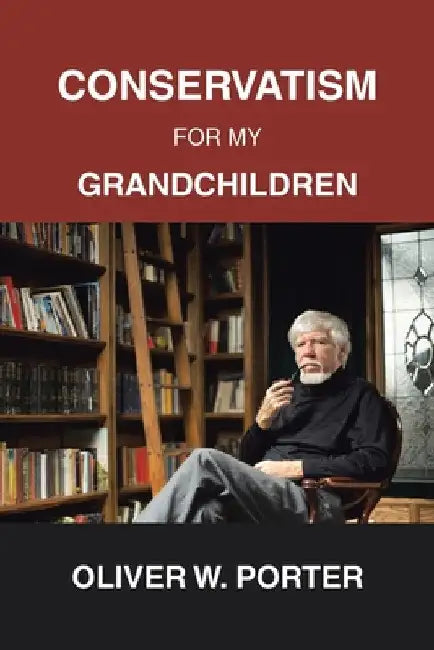 Conservatism for My Grandchildren by Oliver W. Porter