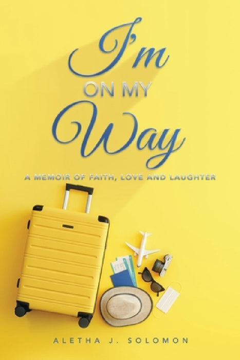 I'm on My Way: A Memoir of Faith, Love and Laughter by Aletha J. Solomon