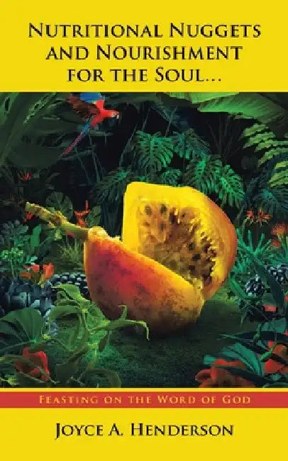 Nutritional Nuggets and Nourishment for the Soul...: Feasting on the Word of God by Joyce A. Henderson