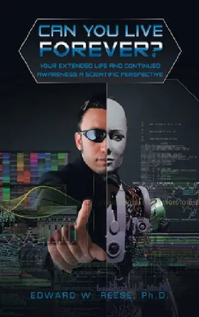 Can You Live Forever?: Your Extended Life and Continued Awareness a Scientific Perspective by Edward W. Reese