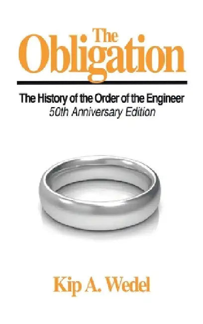 The Obligation: A History of the Order of the Engineer, 50Th Anniversary Edition by Kip A. Wedel