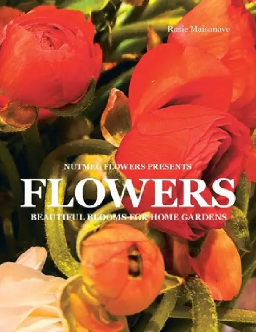 Flowers: Beautiful Blooms for Home Gardens by Rosie Maisonave