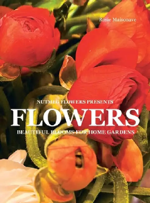 Flowers: Beautiful Blooms for Home Gardens by Rosie Maisonave