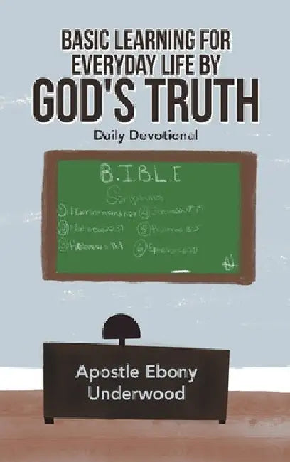 Basic Learning for Everyday Life by God's Truth: Daily Devotional by Apostle Ebony Underwood