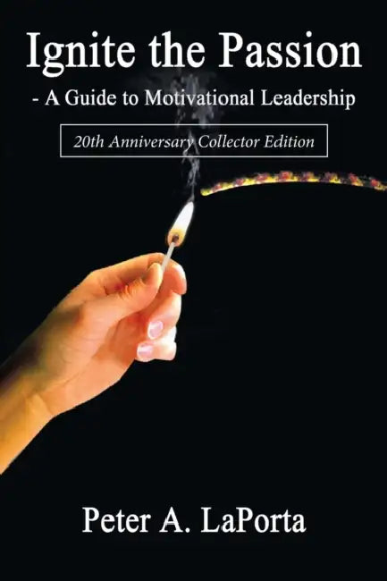 Ignite the Passion-A Guide to Motivational Leadership: 20Th Anniversary Collector Edition by Peter A. Laporta