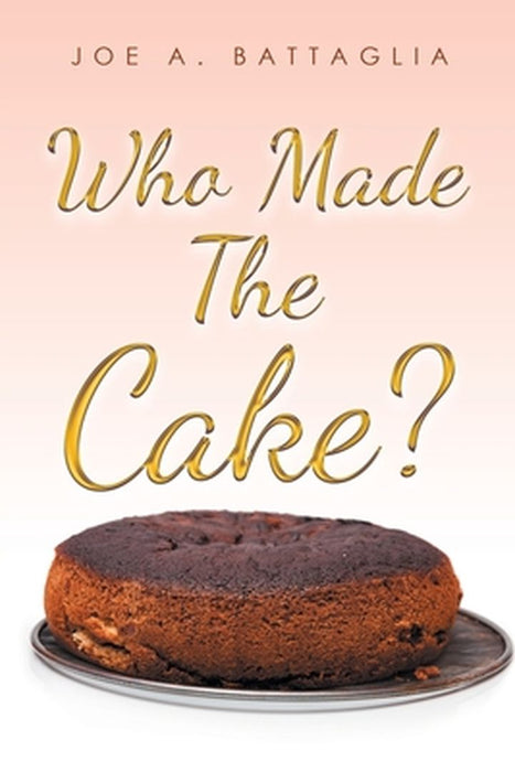 Who Made the Cake? by Joe A. Battaglia