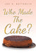 Who Made the Cake? by Joe A. Battaglia