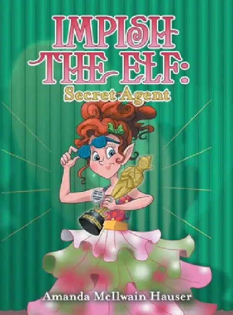 Impish the Elf: Secret Agent by Amanda McIlwain Hauser